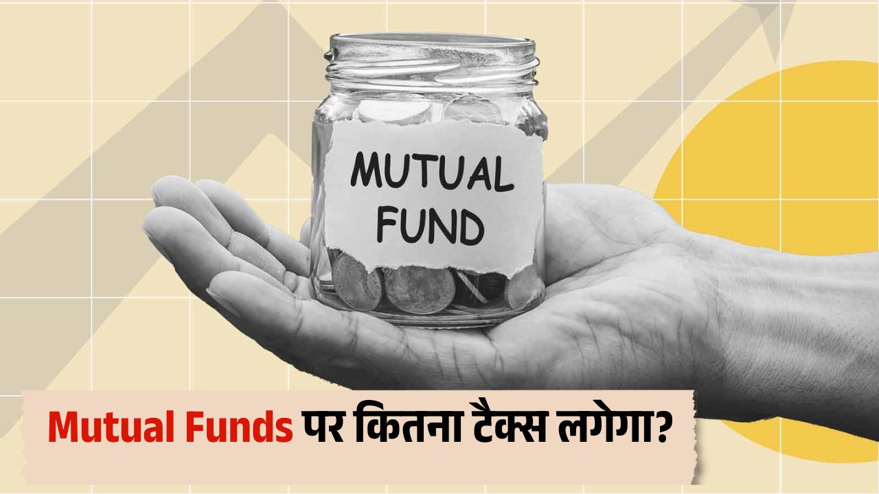 Mutual Funds: म्यूचुअल फंड पर टैक्स कैसे लगता है? जानें पूरी जानकारी