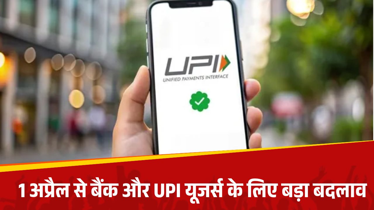 1 अप्रैल से बदलने वाला है बैंक और UPI का नियम, आपका अकाउंट भी आ सकता है चपेट में
